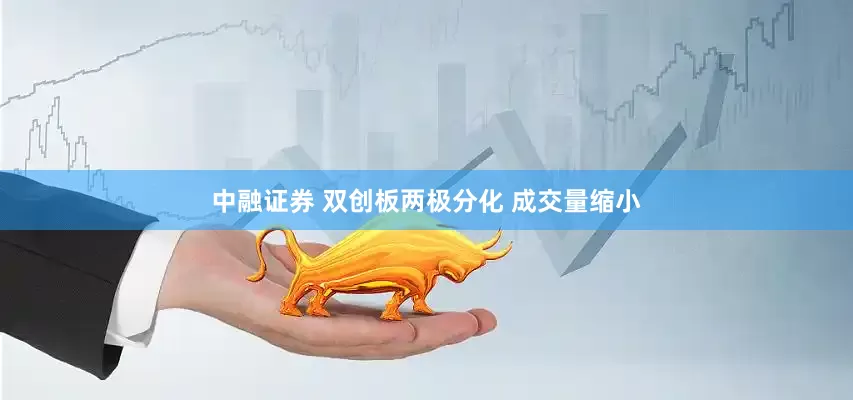 中融证券 双创板两极分化 成交量缩小